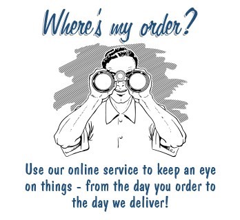 Where's my Order? Use our Online Service. Keep an eye on things from the day you order to the day we deliver!
