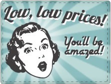 Low, low prices - you'll be amazed!